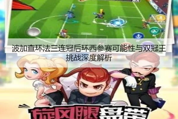波加查环法三连冠后环西参赛可能性与双冠王挑战深度解析