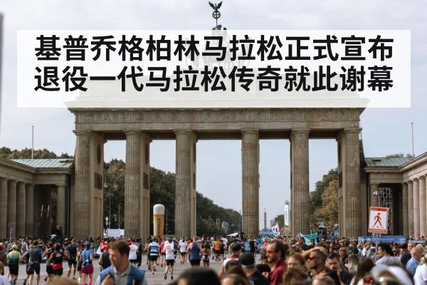 基普乔格柏林马拉松正式宣布退役一代马拉松传奇就此谢幕